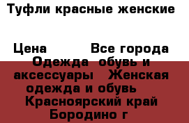 Туфли красные женские › Цена ­ 500 - Все города Одежда, обувь и аксессуары » Женская одежда и обувь   . Красноярский край,Бородино г.